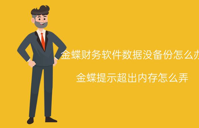 金蝶财务软件数据没备份怎么办 金蝶提示超出内存怎么弄？